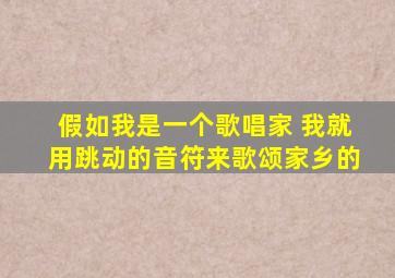 假如我是一个歌唱家 我就用跳动的音符来歌颂家乡的